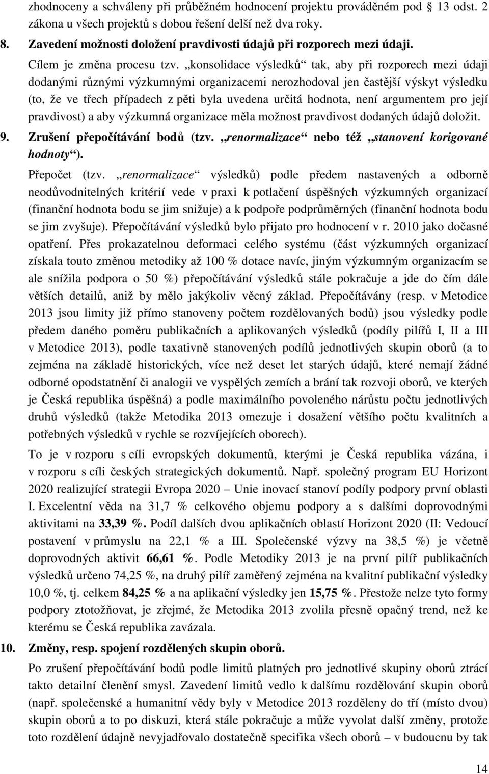 konsolidace výsledků tak, aby při rozporech mezi údaji dodanými různými výzkumnými organizacemi nerozhodoval jen častější výskyt výsledku (to, že ve třech případech z pěti byla uvedena určitá