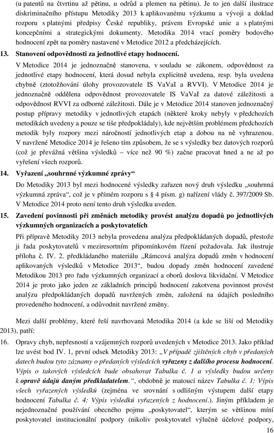 strategickými dokumenty. Metodika 2014 vrací poměry bodového hodnocení zpět na poměry nastavené v Metodice 2012 a předcházejících. 13. Stanovení odpovědnosti za jednotlivé etapy hodnocení.