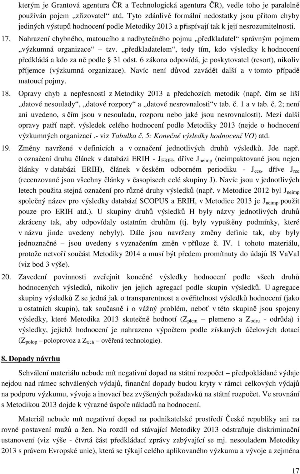 Nahrazení chybného, matoucího a nadbytečného pojmu předkladatel správným pojmem výzkumná organizace tzv. předkladatelem, tedy tím, kdo výsledky k hodnocení předkládá a kdo za ně podle 31 odst.