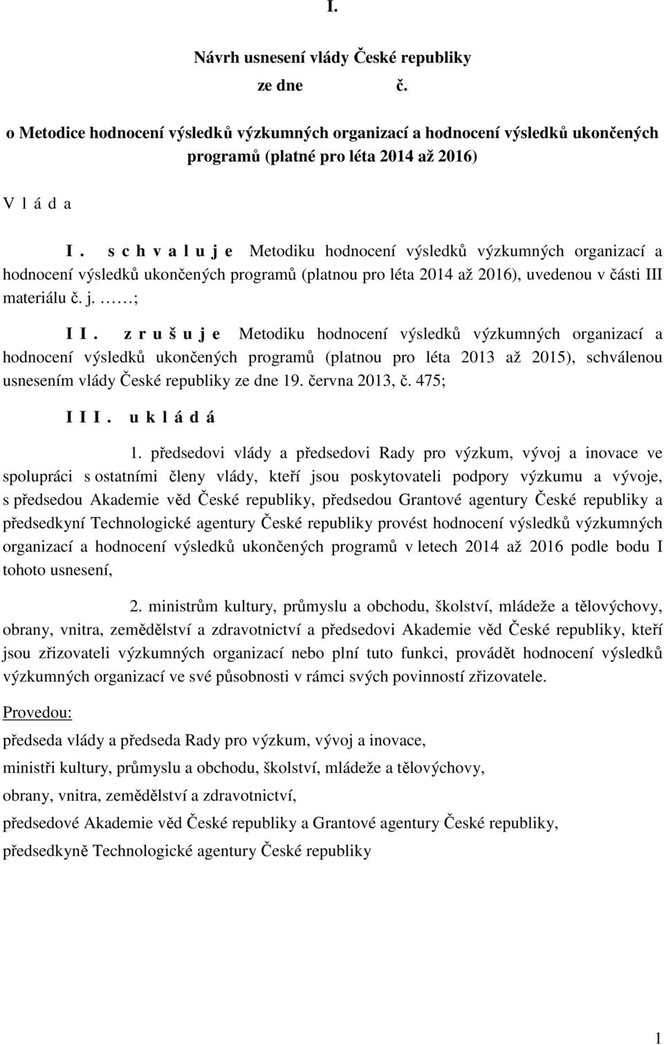 z r u š u j e Metodiku hodnocení výsledků výzkumných organizací a hodnocení výsledků ukončených programů (platnou pro léta 2013 až 2015), schválenou usnesením vlády České republiky ze dne 19.