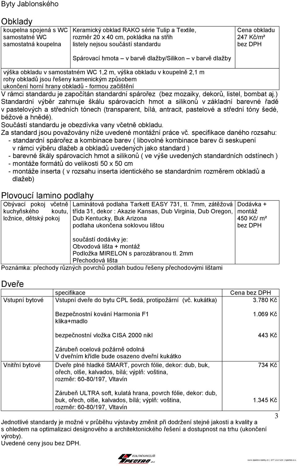 hrany obkladů - formou začištění V rámci standardu je započítán standardní spárořez (bez mozaiky, dekorů, listel, bombat aj.