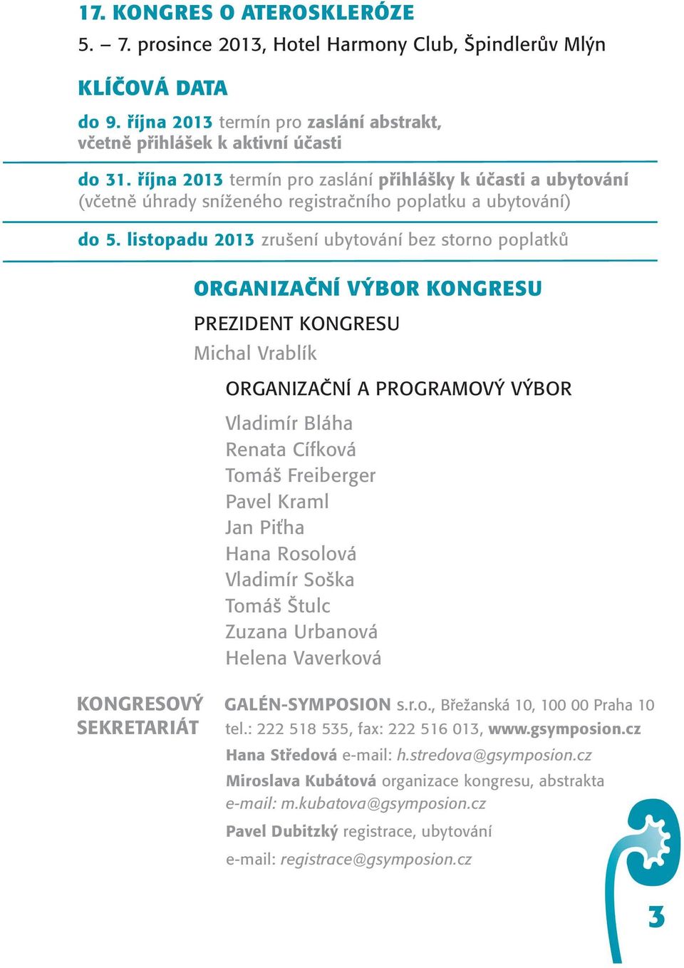 listopadu 2013 zrušení ubytování bez storno poplatků ORGANIZAČNÍ VÝBOR KONGRESU PREZIDENT KONGRESU Michal Vrablík ORGANIZAČNÍ A PROGRAMOVÝ VÝBOR Vladimír Bláha Renata Cífková Tomáš Freiberger Pavel