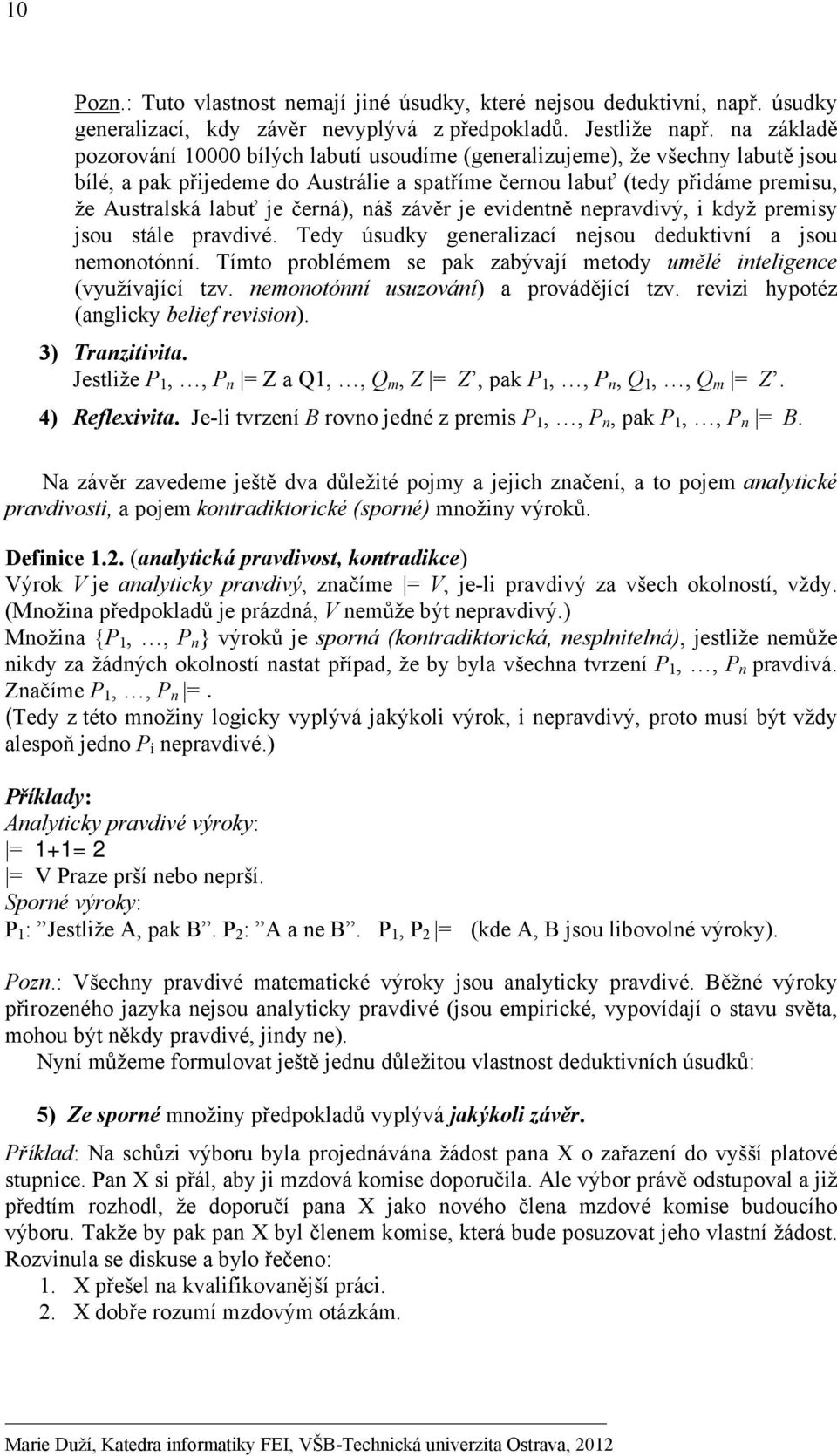 černá), náš závěr je evidentně nepravdivý, i když premisy jsou stále pravdivé. Tedy úsudky generalizací nejsou deduktivní a jsou nemonotónní.