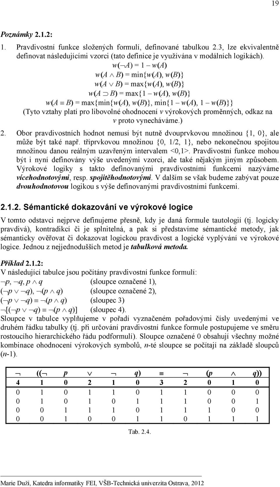 proměnných, odkaz na v proto vynecháváme.) 2. Obor pravdivostních hodnot nemusí být nutně dvouprvkovou množinou {1, 0}, ale může být také např.