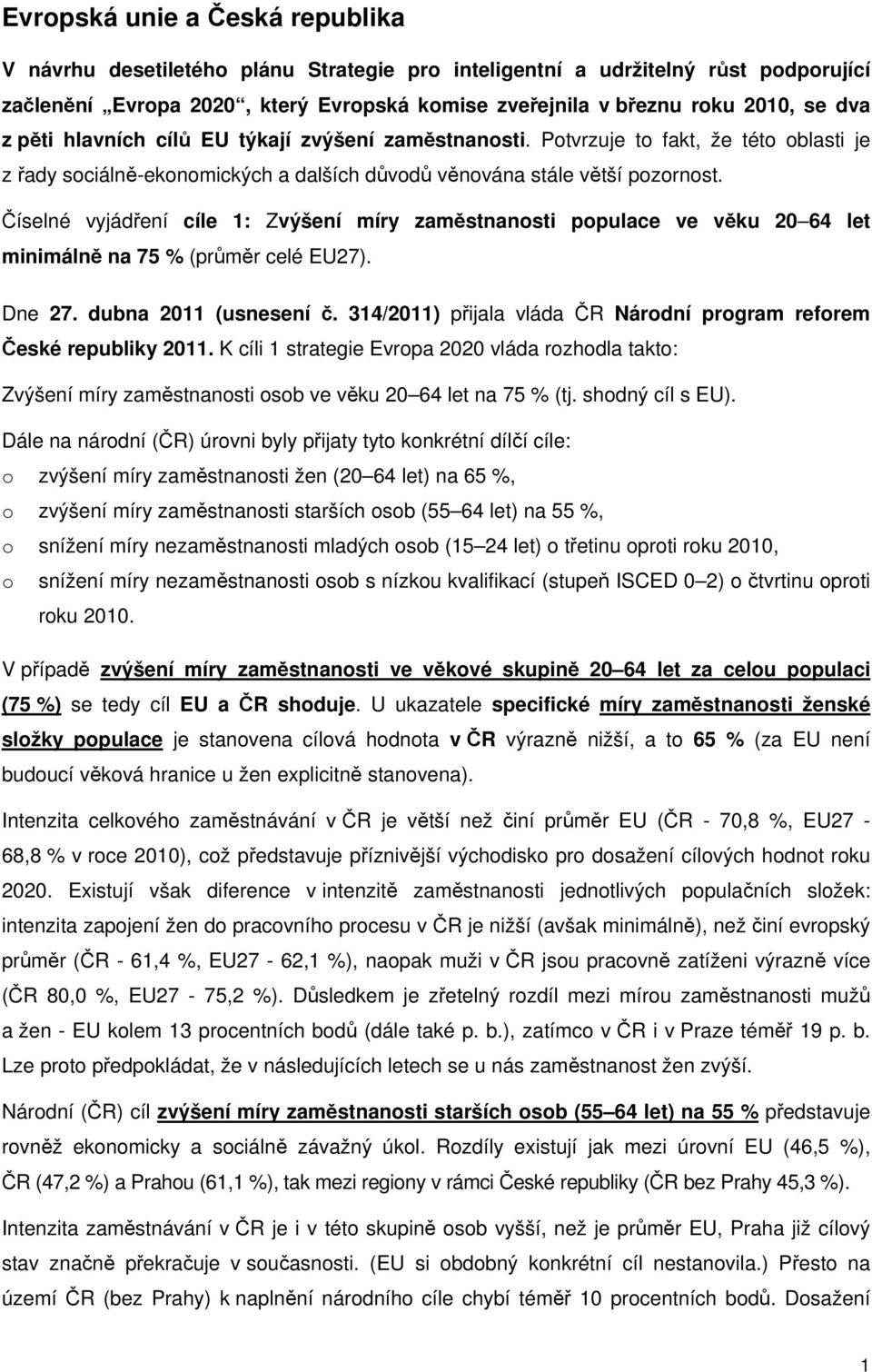 Číselné vyjádření cíle 1: Zvýšení míry zaměstnanosti populace ve věku 20 64 let minimálně na 75 % (průměr celé EU27). Dne 27. dubna 2011 (usnesení č.