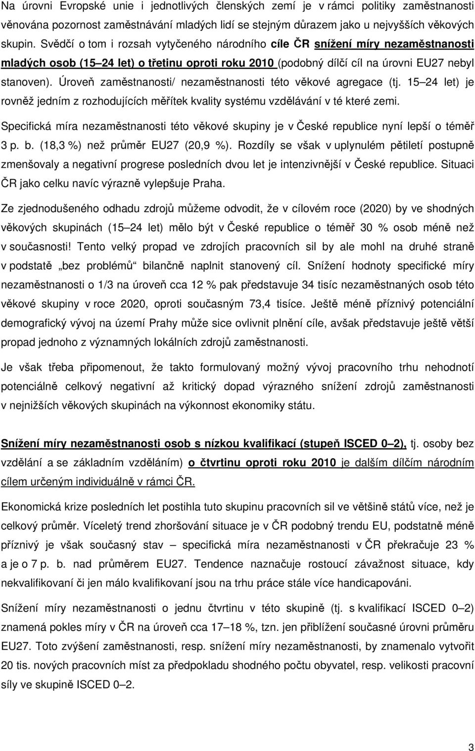 Úroveň zaměstnanosti/ nezaměstnanosti této věkové agregace (tj. 15 24 let) je rovněž jedním z rozhodujících měřítek kvality systému vzdělávání v té které zemi.