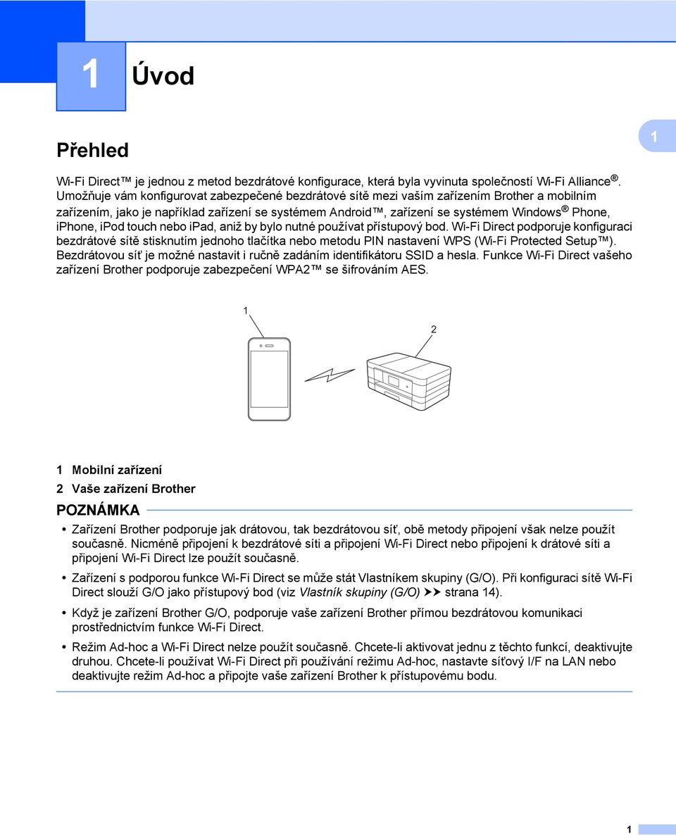 ipod touch nebo ipad, aniž by bylo nutné používat přístupový bod. Wi-Fi Direct podporuje konfiguraci bezdrátové sítě stisknutím jednoho tlačítka nebo metodu PIN nastavení WPS (Wi-Fi Protected Setup ).
