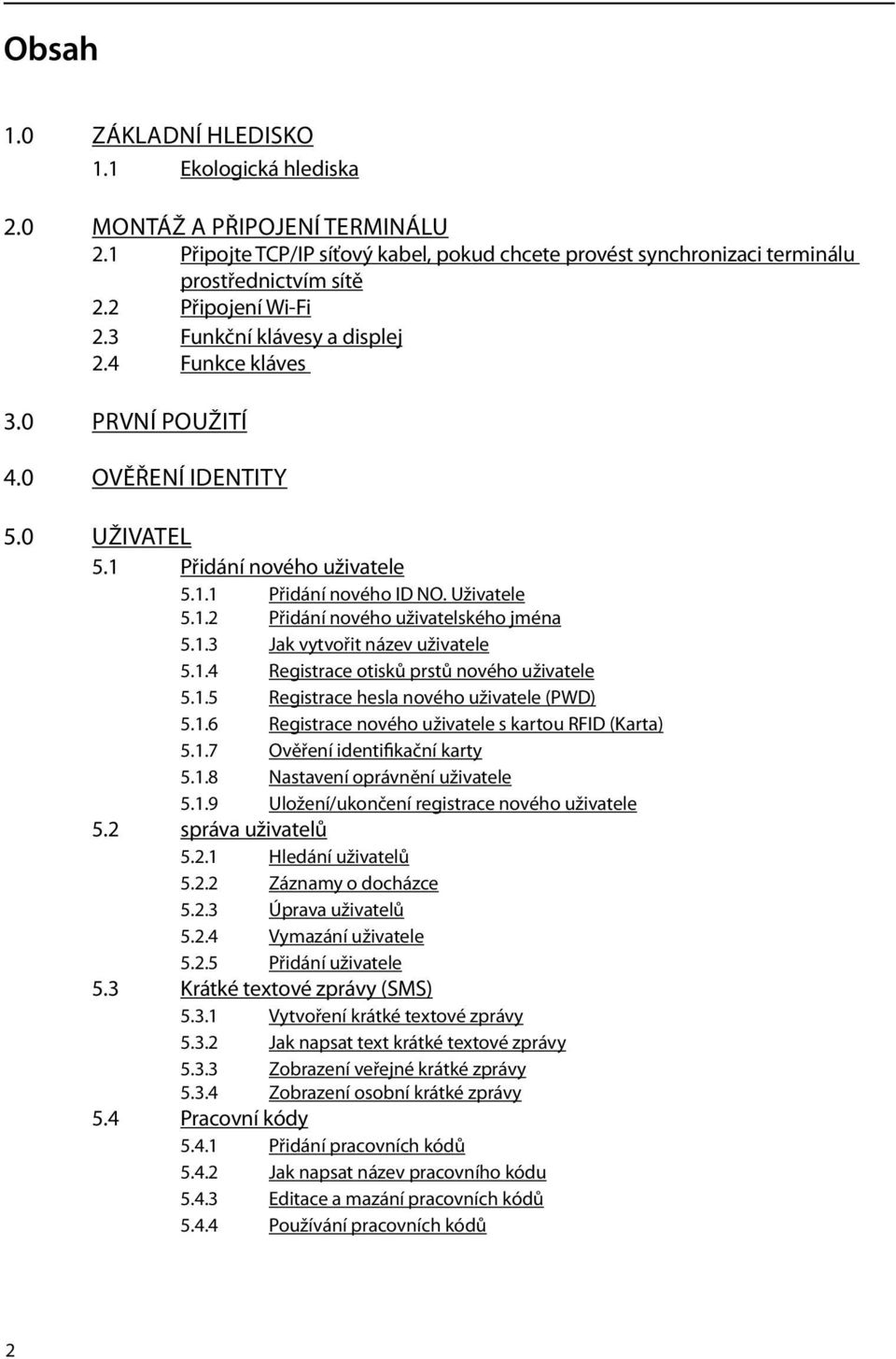 1.3 Jak vytvořit název uživatele 5.1.4 Registrace otisků prstů nového uživatele 5.1.5 Registrace hesla nového uživatele (PWD) 5.1.6 Registrace nového uživatele s kartou RFID (Karta) 5.1.7 Ověření identifikační karty 5.