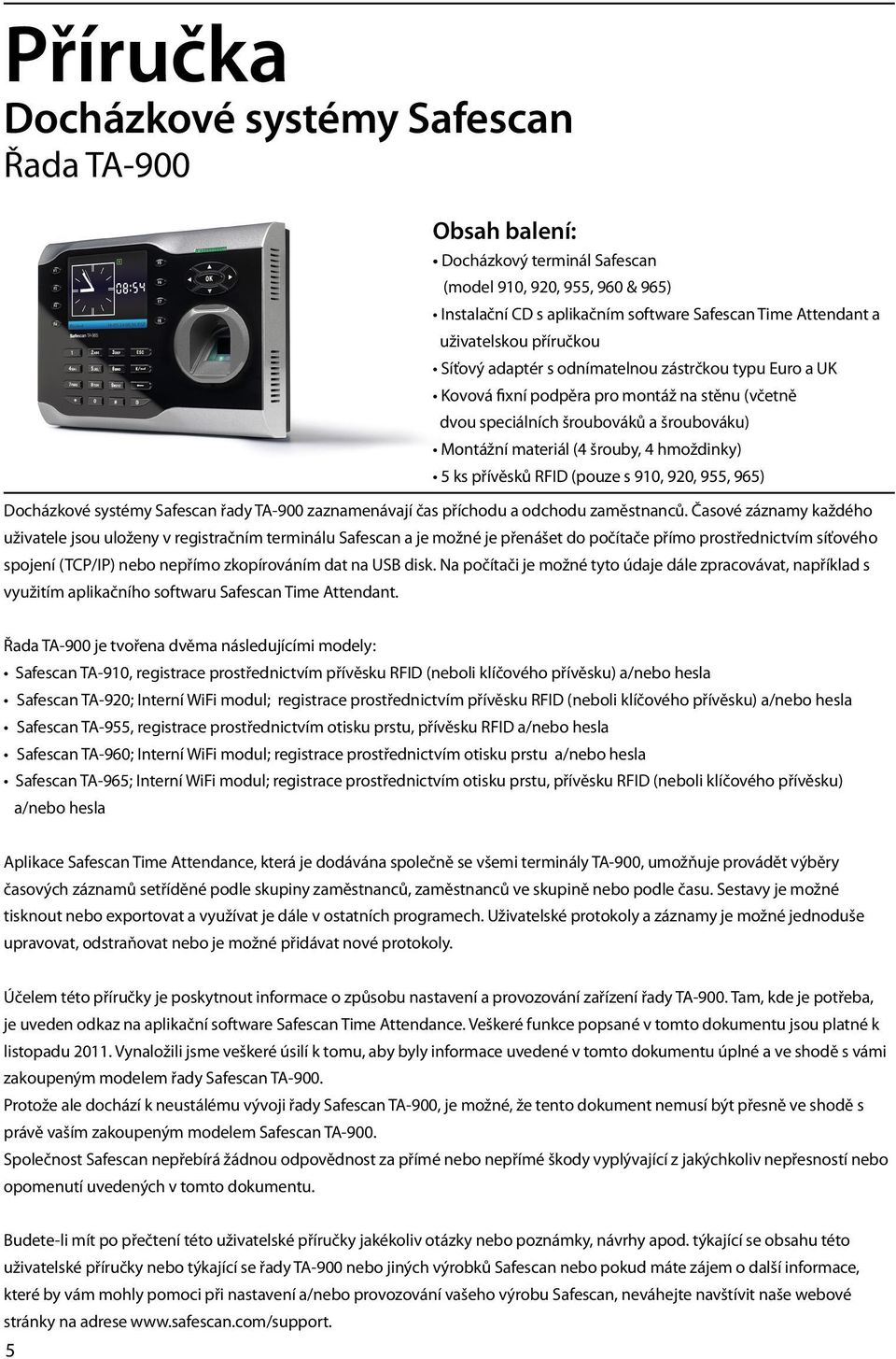 ks přívěsků RFID (pouze s 910, 920, 955, 965) Docházkové systémy Safescan řady TA-900 zaznamenávají čas příchodu a odchodu zaměstnanců.