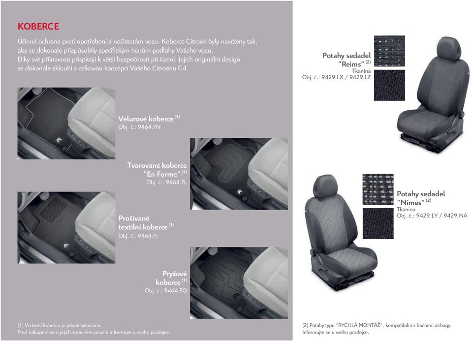 LX / 9429.LZ Velurové koberce (1) Obj. č.: 9464.FN Tvarované koberce En Forme (1) Obj. č.: 9464.FL Potahy sedadel Nîmes (2) Prošívané textilní koberce (1) Tkanina Obj. č.: 9429.LY / 9429.NA Obj. č.: 9464.FJ Pryžové koberce (1) Obj.