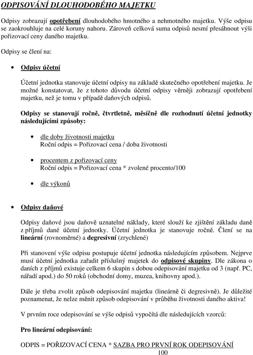 Je možné konstatovat, že z tohoto důvodu účetní odpisy věrněji zobrazují opotřebení majetku, než je tomu v případě daňových odpisů.