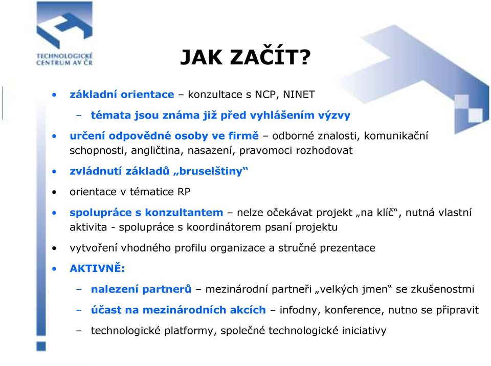 angličtina, nasazení, pravomoci rozhodovat zvládnutí základů bruselštiny orientace v tématice RP spolupráce s konzultantem nelze očekávat projekt na klíč, nutná