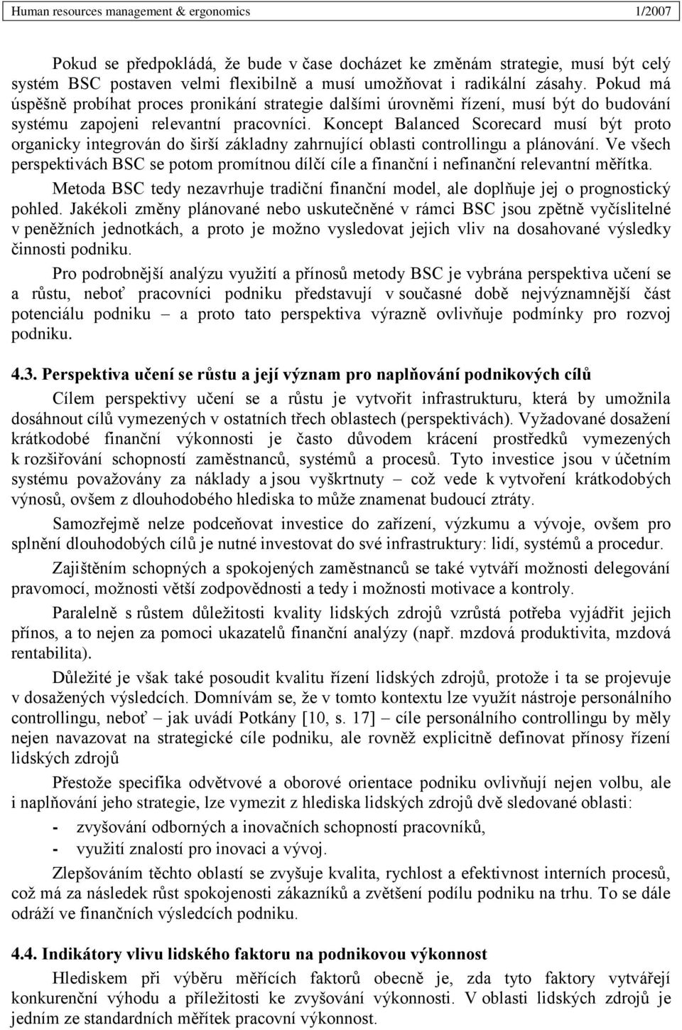 Koncept Balanced Scorecard musí být proto organicky integrován do širší základny zahrnující oblasti controllingu a plánování.