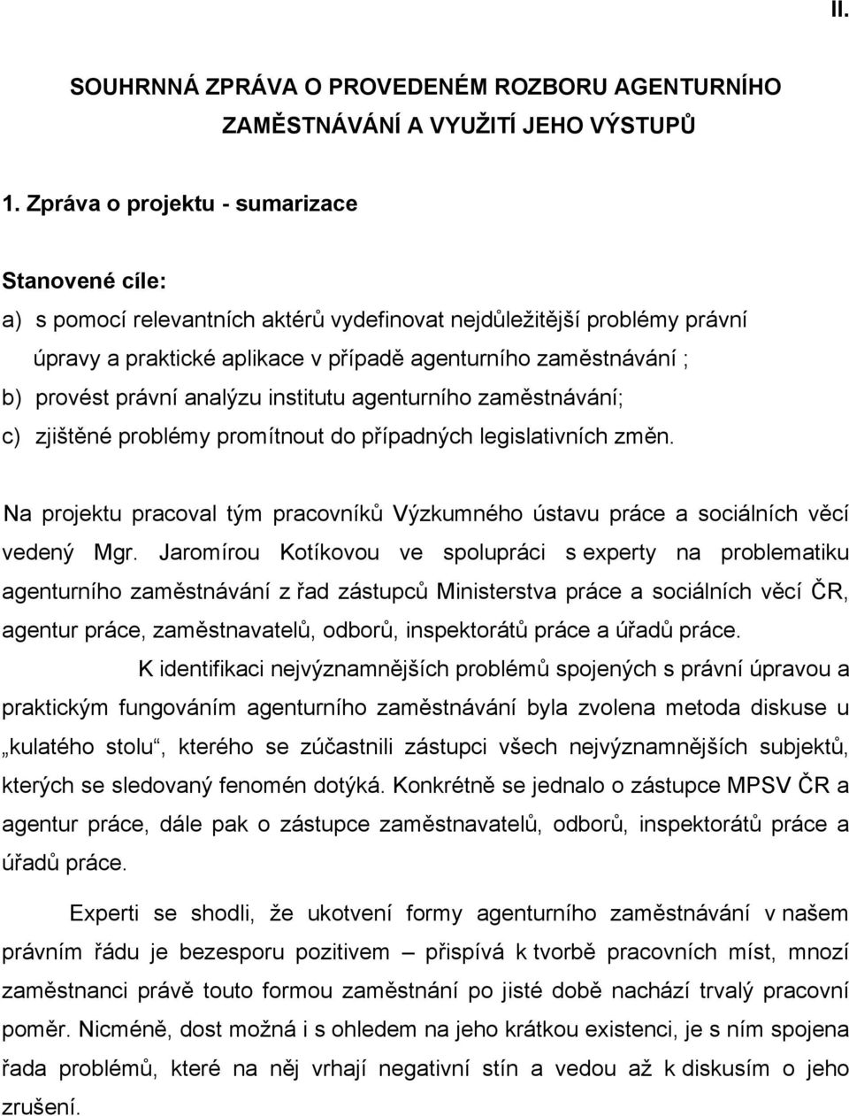 právní analýzu institutu agenturního zaměstnávání; c) zjištěné problémy promítnout do případných legislativních změn.