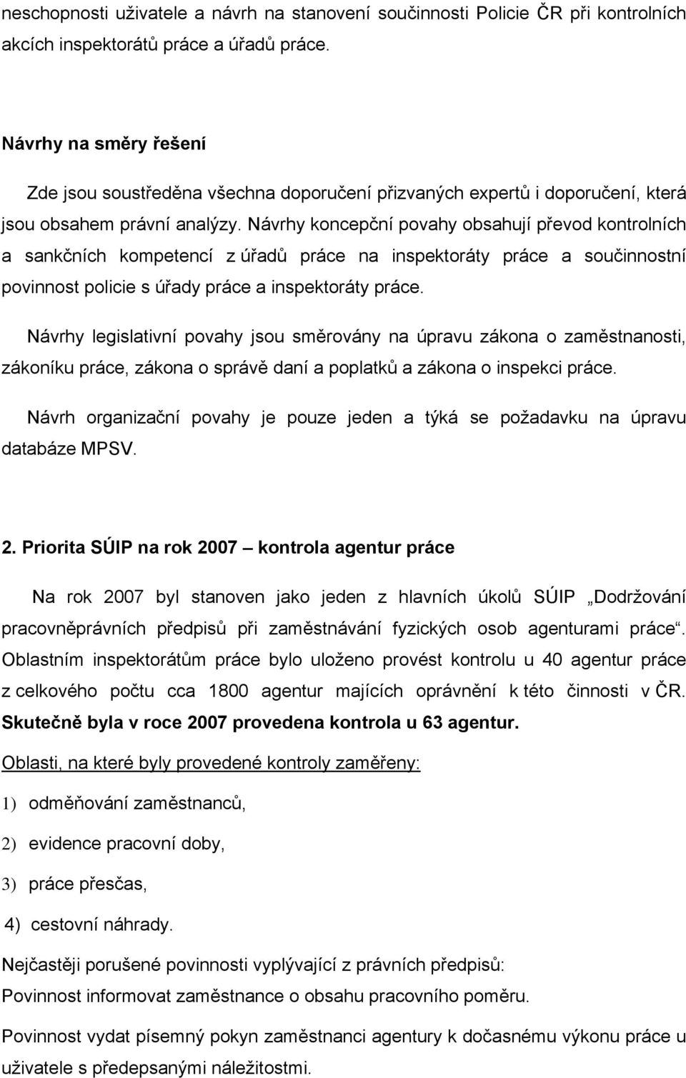 Návrhy koncepční povahy obsahují převod kontrolních a sankčních kompetencí z úřadů práce na inspektoráty práce a součinnostní povinnost policie s úřady práce a inspektoráty práce.