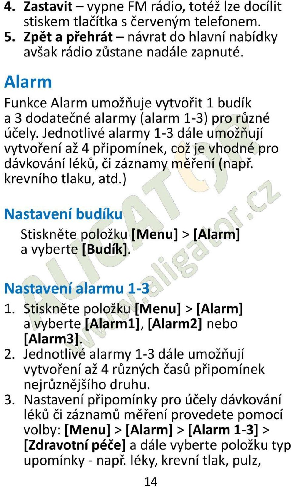 Jednotlivé alarmy 1-3 dále umožňují vytvoření až 4 připomínek, což je vhodné pro dávkování léků, či záznamy měření (např. krevního tlaku, atd.