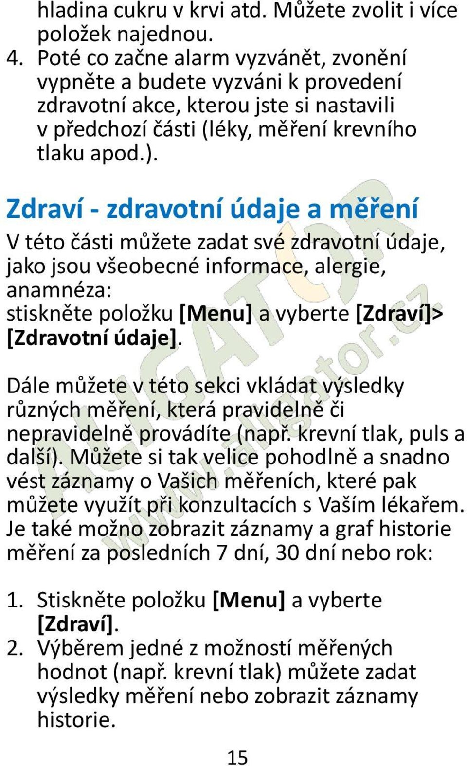 Zdraví - zdravotní údaje a měření V této části můžete zadat své zdravotní údaje, jako jsou všeobecné informace, alergie, anamnéza: stiskněte položku [Menu] a vyberte [Zdraví]> [Zdravotní údaje].
