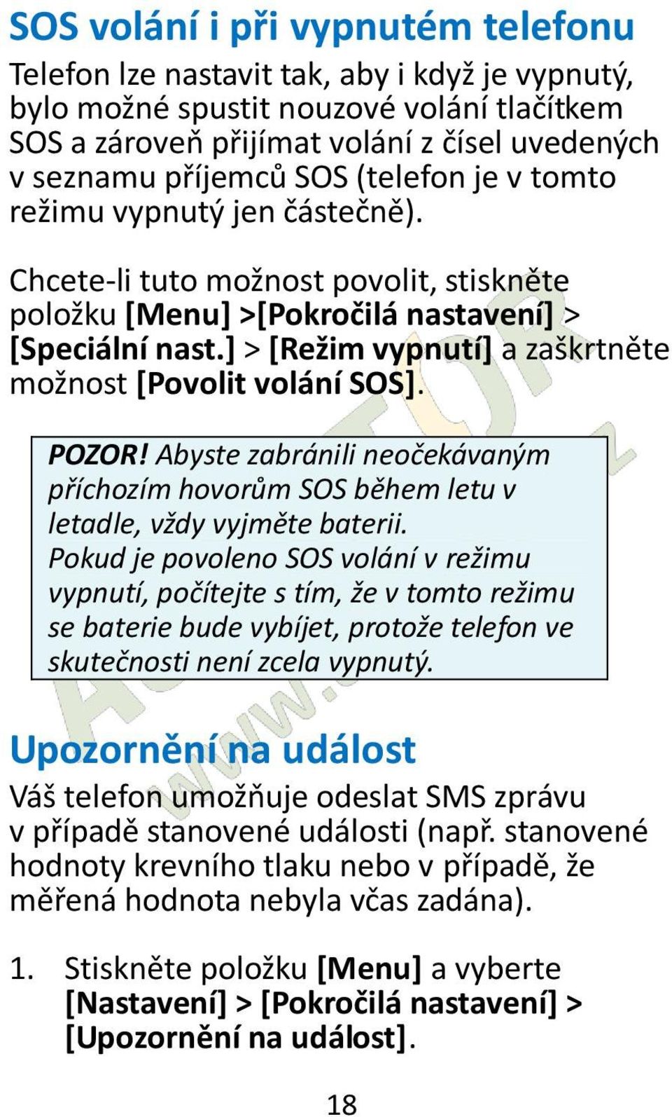 ] > [Režim vypnutí] a zaškrtněte možnost [Povolit volání SOS]. POZOR! Abyste zabránili neočekávaným příchozím hovorům SOS během letu v letadle, vždy vyjměte baterii.