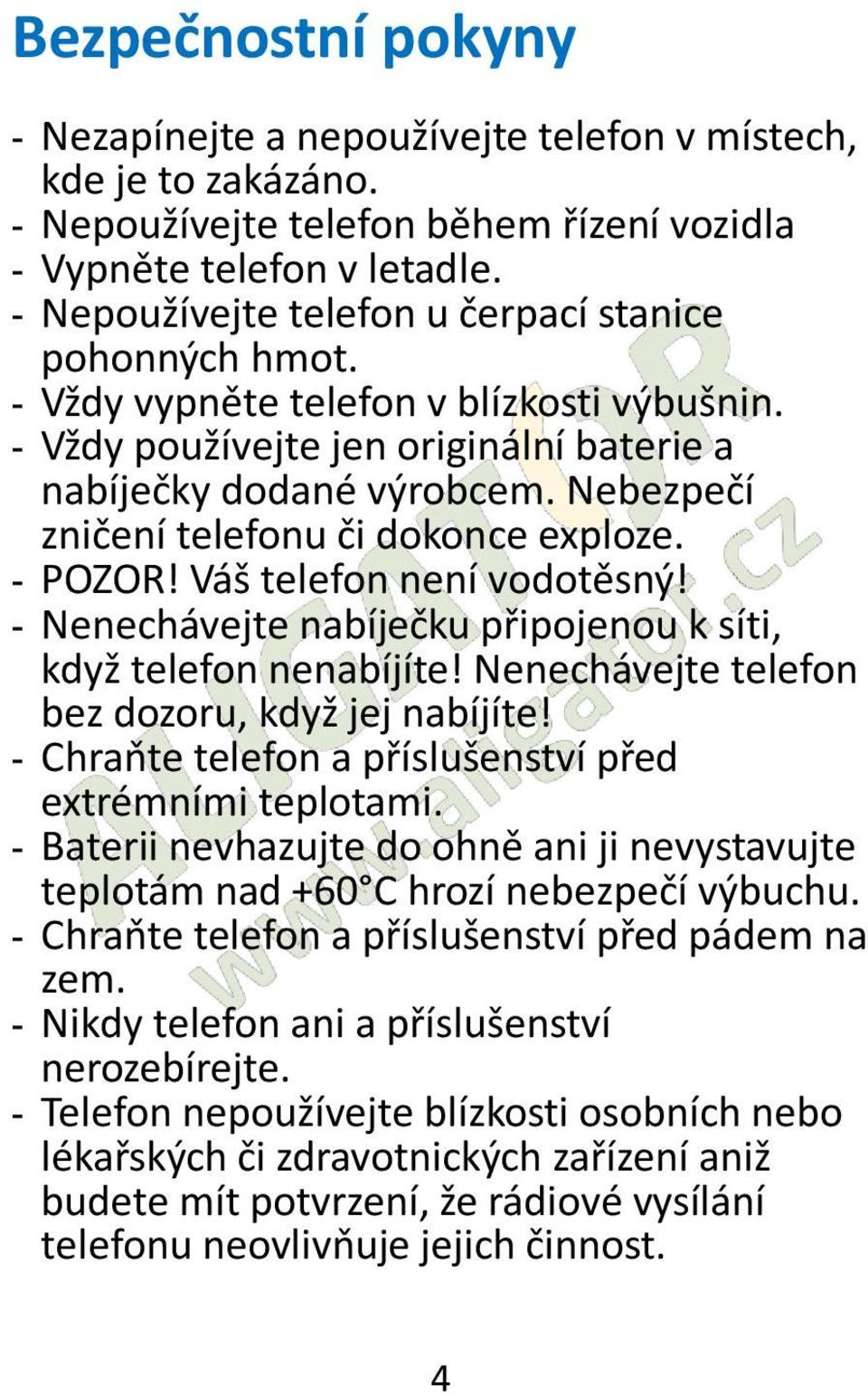 Nebezpečí zničení telefonu či dokonce exploze. - POZOR! Váš telefon není vodotěsný! - Nenechávejte nabíječku připojenou k síti, když telefon nenabíjíte!