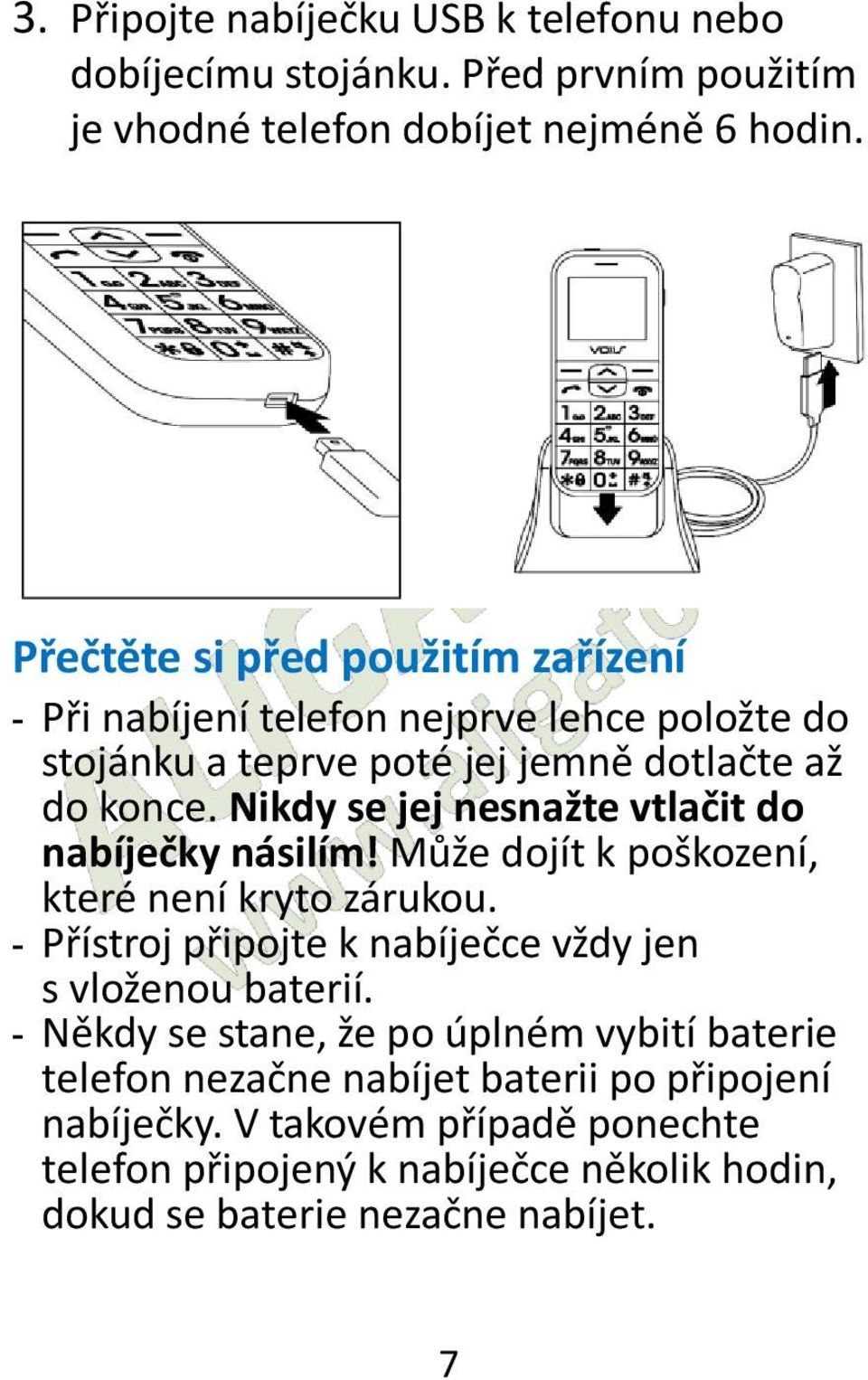 Nikdy se jej nesnažte vtlačit do nabíječky násilím! Může dojít k poškození, které není kryto zárukou.