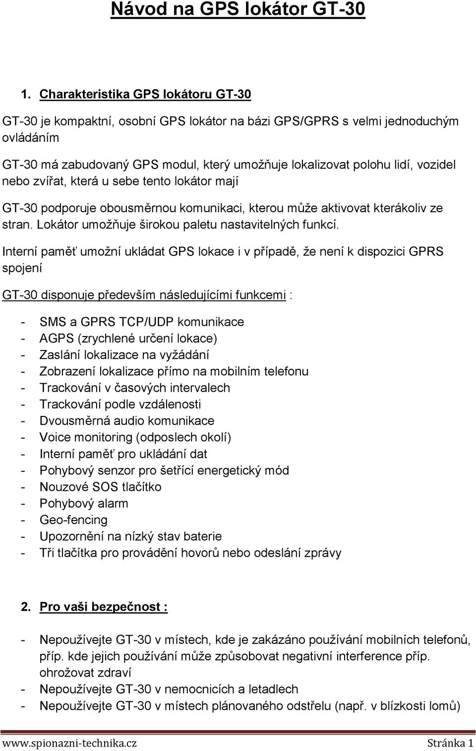 nebo zvířat, která u sebe tento lokátor mají GT-30 podporuje obousměrnou komunikaci, kterou můţe aktivovat kterákoliv ze stran. Lokátor umoţňuje širokou paletu nastavitelných funkcí.