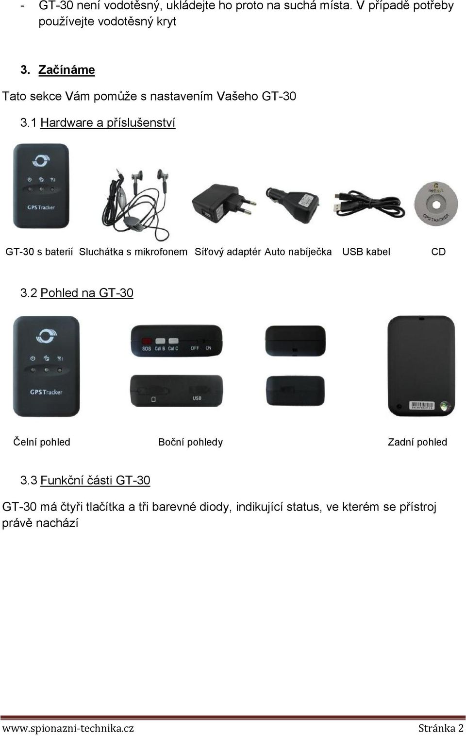 1 Hardware a příslušenství GT-30 s baterií Sluchátka s mikrofonem Síťový adaptér Auto nabíječka USB kabel CD 3.