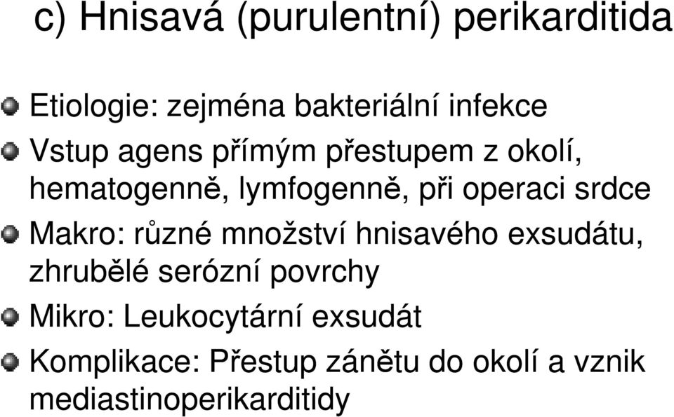 srdce Makro: různé množství hnisavého exsudátu, zhrubělé serózní povrchy Mikro: