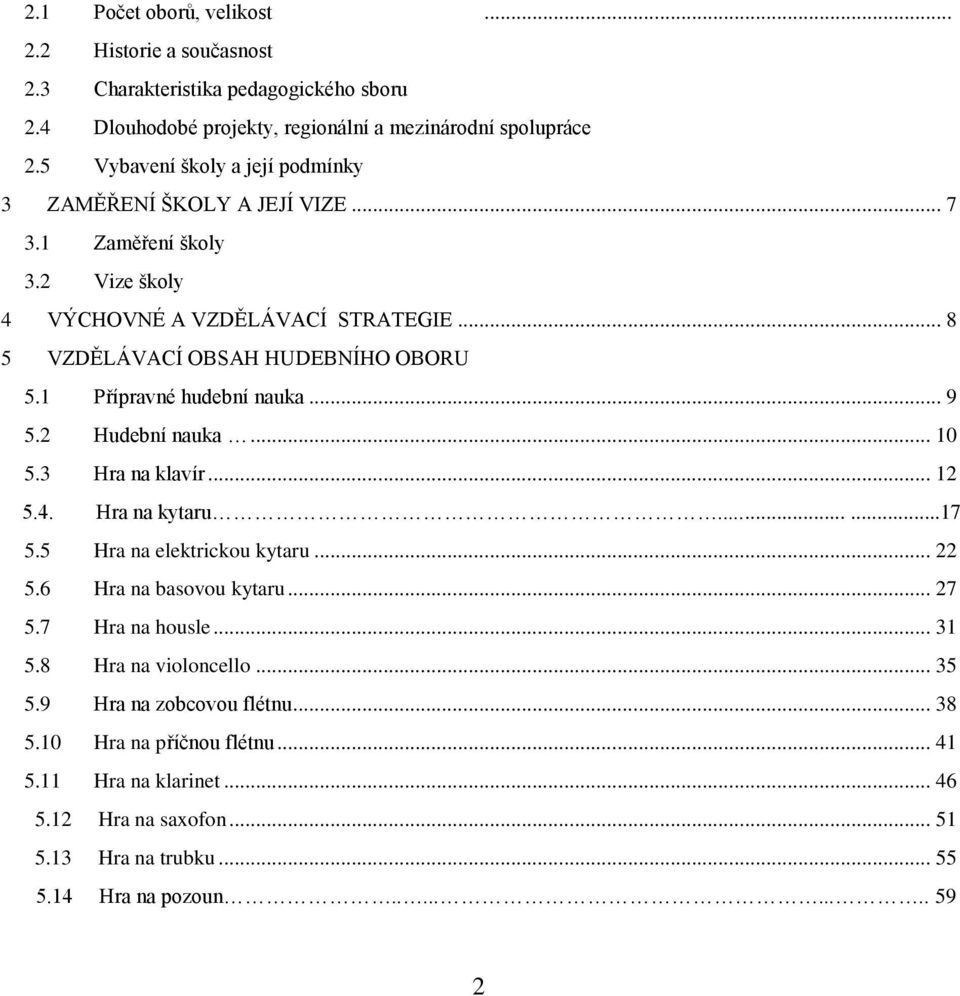 1 Přípravné hudební nauka... 9 5.2 Hudební nauka... 10 5.3 Hra na klavír... 12 5.4. Hra na kytaru......17 5.5 Hra na elektrickou kytaru... 22 5.6 Hra na basovou kytaru... 27 5.