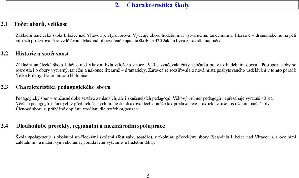 2 Historie a současnost Základní umělecká škola Libčice nad Vltavou byla založena v roce 1950 a vyučovala žáky zpočátku pouze v hudebním oboru.