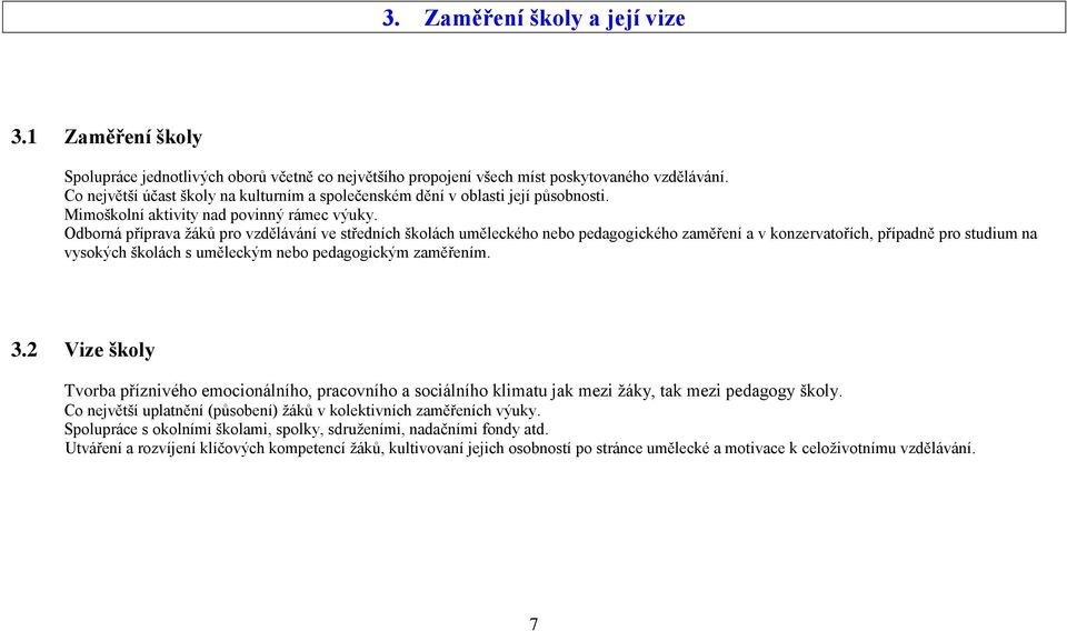 Odborná příprava žáků pro vzdělávání ve středních školách uměleckého nebo pedagogického zaměření a v konzervatořích, případně pro studium na vysokých školách s uměleckým nebo pedagogickým zaměřením.