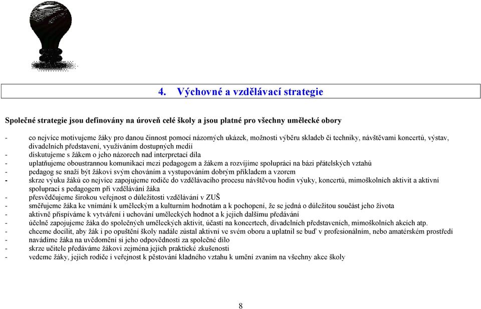 uplatňujeme oboustrannou komunikaci mezi pedagogem a žákem a rozvíjíme spolupráci na bázi přátelských vztahů - pedagog se snaží být žákovi svým chováním a vystupováním dobrým příkladem a vzorem -