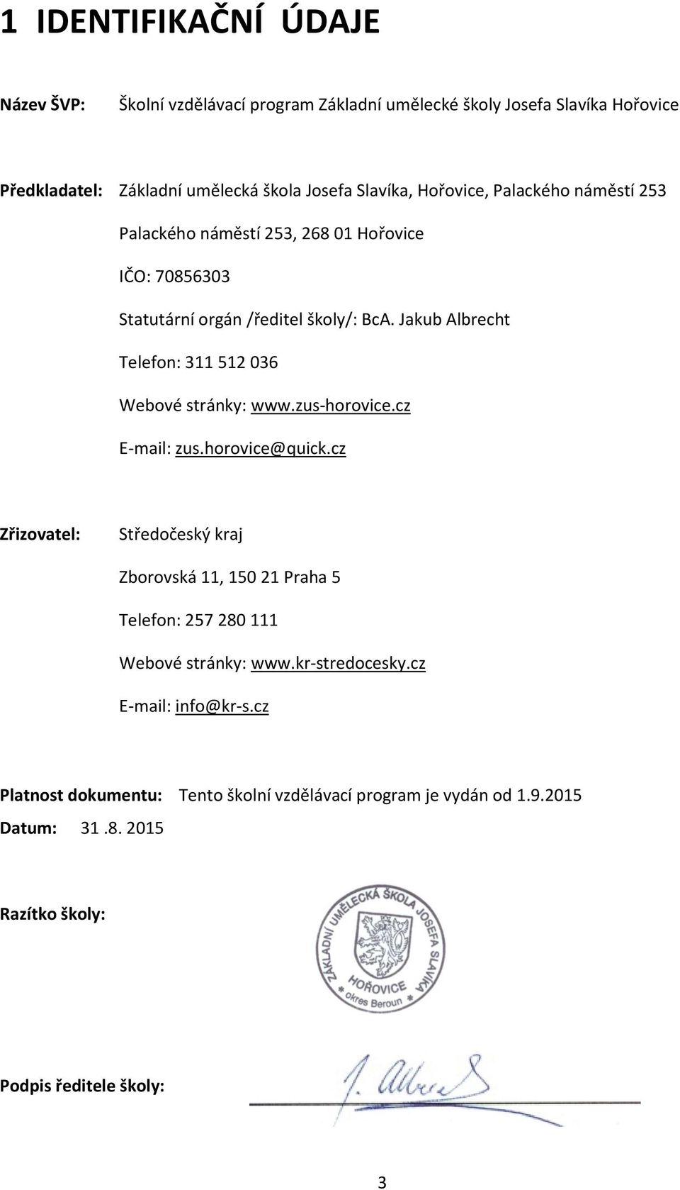 Jakub Albrecht Telefon: 311 512 036 Webové stránky: www.zus-horovice.cz E-mail: zus.horovice@quick.