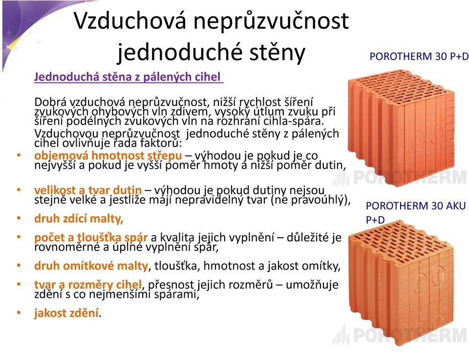 Vzduchovou neprůzvučnost jednoduché stěny z pálených cihel ovlivňuje řada faktorů: objemová hmotnost střepu výhodou je pokud je co nejvyšší a pokud je vyšší poměr hmoty a nižší poměr dutin, velikost