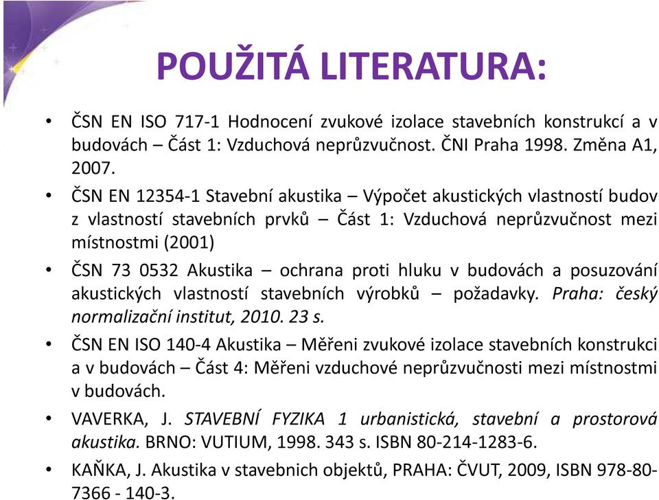 budovách a posuzování akustických vlastností stavebních výrobků požadavky. Praha: český normalizační institut, 2010. 23 s.