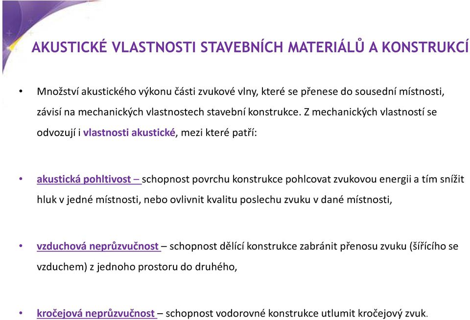 Z mechanických vlastností se odvozují i vlastnosti akustické, mezi které patří: akustická pohltivost schopnost povrchu konstrukce pohlcovat zvukovou energii a tím