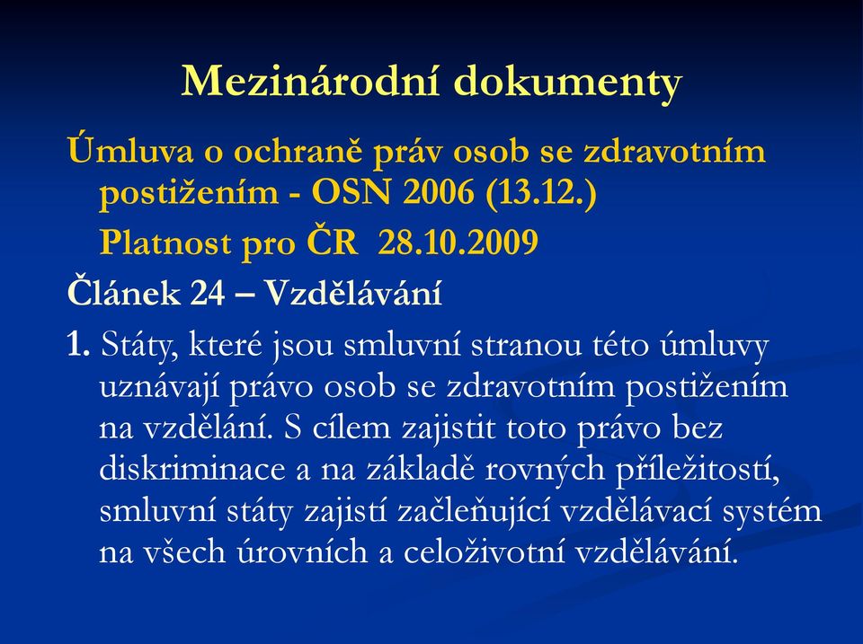 Státy, které jsou smluvní stranou této úmluvy uznávají právo osob se zdravotním postižením na vzdělání.