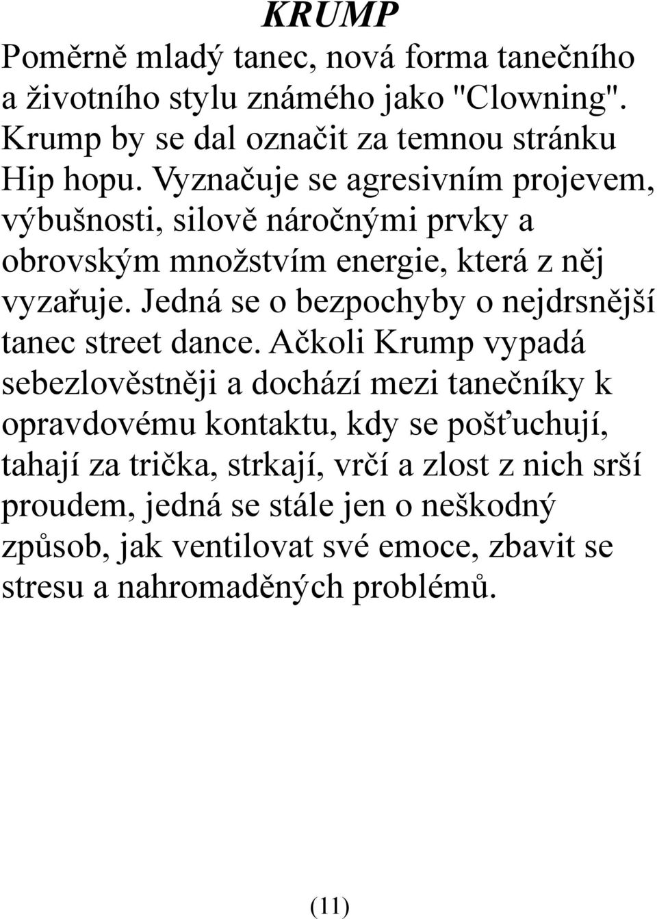 Jedná se o bezpochyby o nejdrsnější tanec street dance.