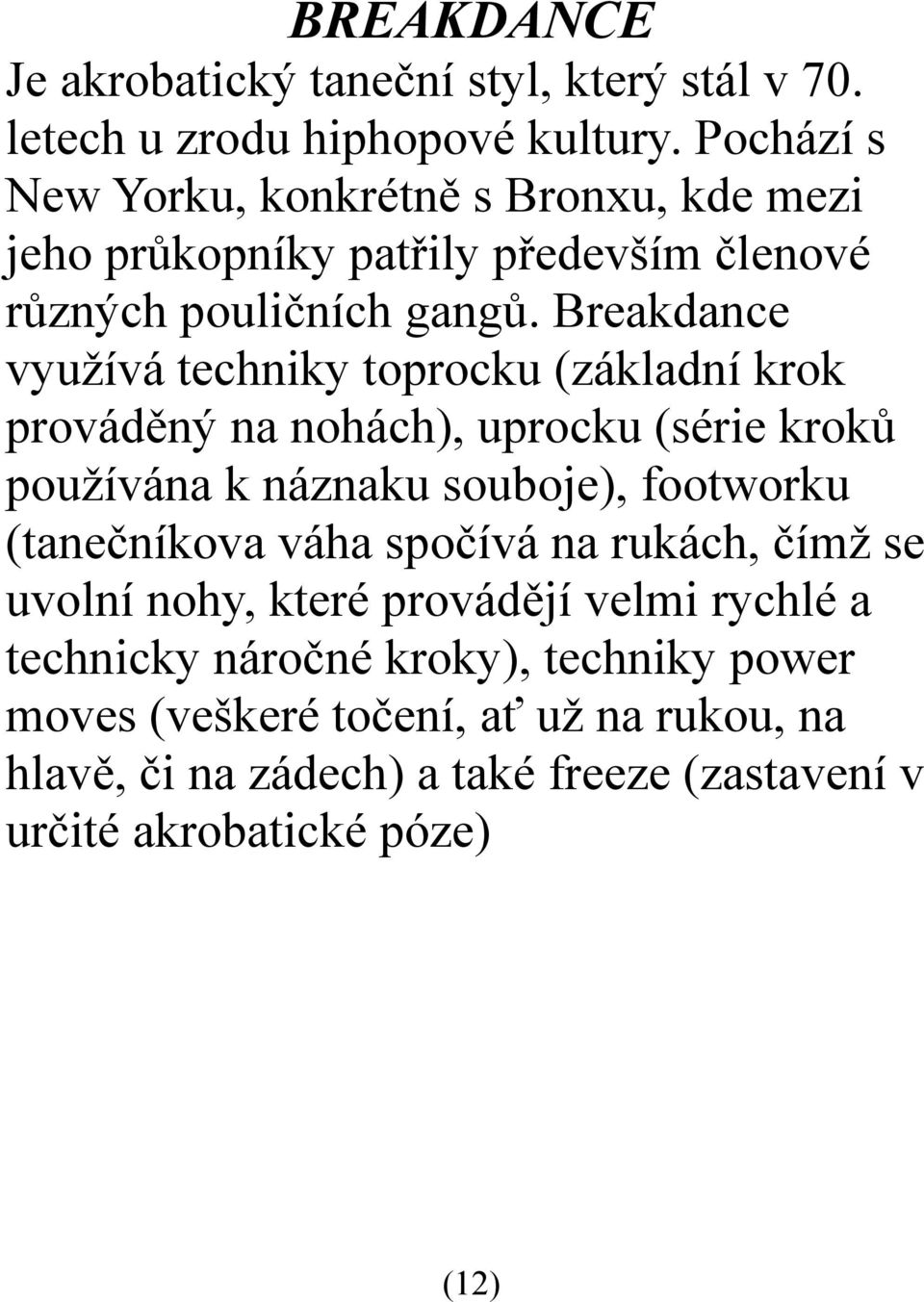 Breakdance využívá techniky toprocku (základní krok prováděný na nohách), uprocku (série kroků používána k náznaku souboje), footworku (tanečníkova