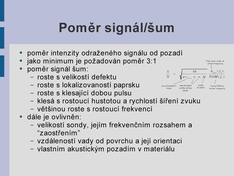 hustotou a rychlostí šíření zvuku většinou roste s rostoucí frekvencí dále je ovlivněn: velikostí sondy, jejím