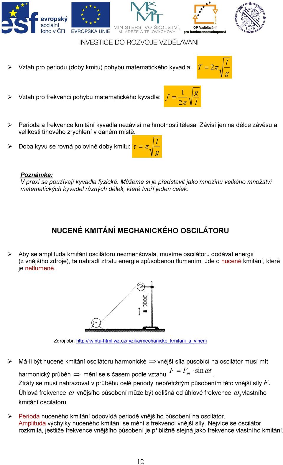 Můžeme si je představit jako množinu velkého množství matematických kyvadel různých délek, které tvoří jeden celek.