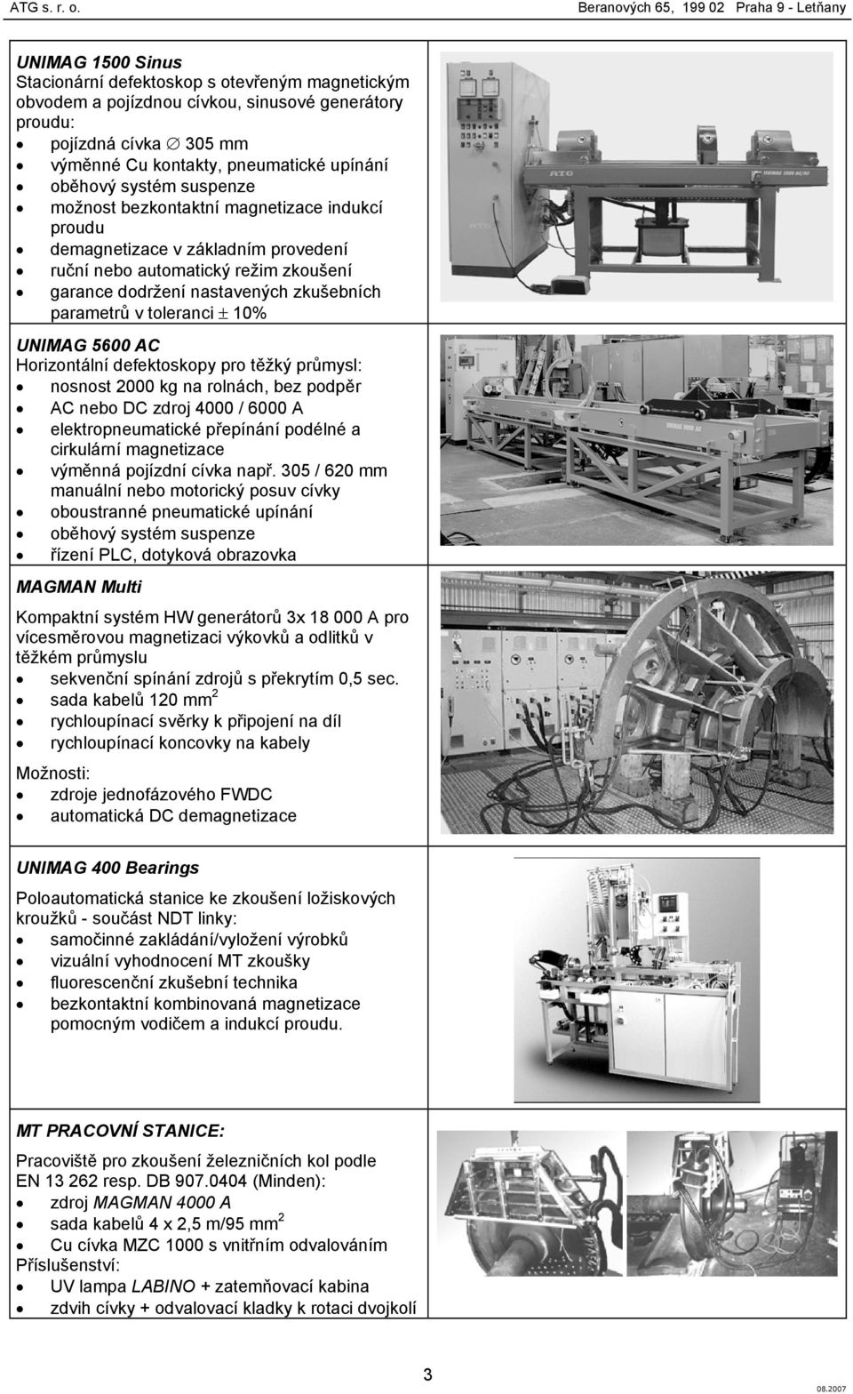 UNIMAG 5600 AC Horizontální defektoskopy pro těžký průmysl: nosnost 2000 kg na rolnách, bez podpěr AC nebo DC zdroj 4000 / 6000 A elektropneumatické přepínání podélné a cirkulární magnetizace výměnná