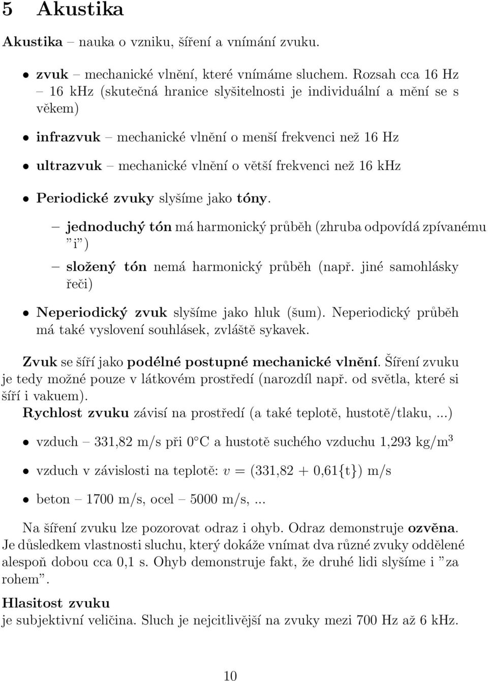 khz Periodické zvuky slyšíme jako tóny. jednoduchý tón má harmonický průběh (zhruba odpovídá zpívanému i ) složený tón nemá harmonický průběh (např.