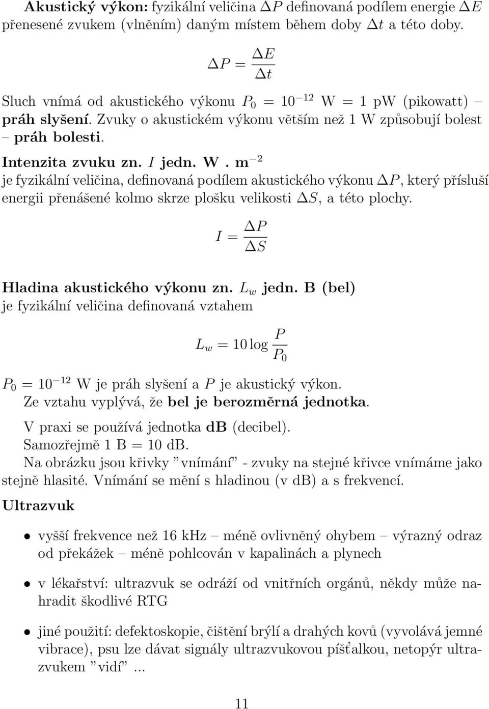 = 1 pw (pikowatt) práh slyšení. Zvuky o akustickém výkonu větším než 1 W 