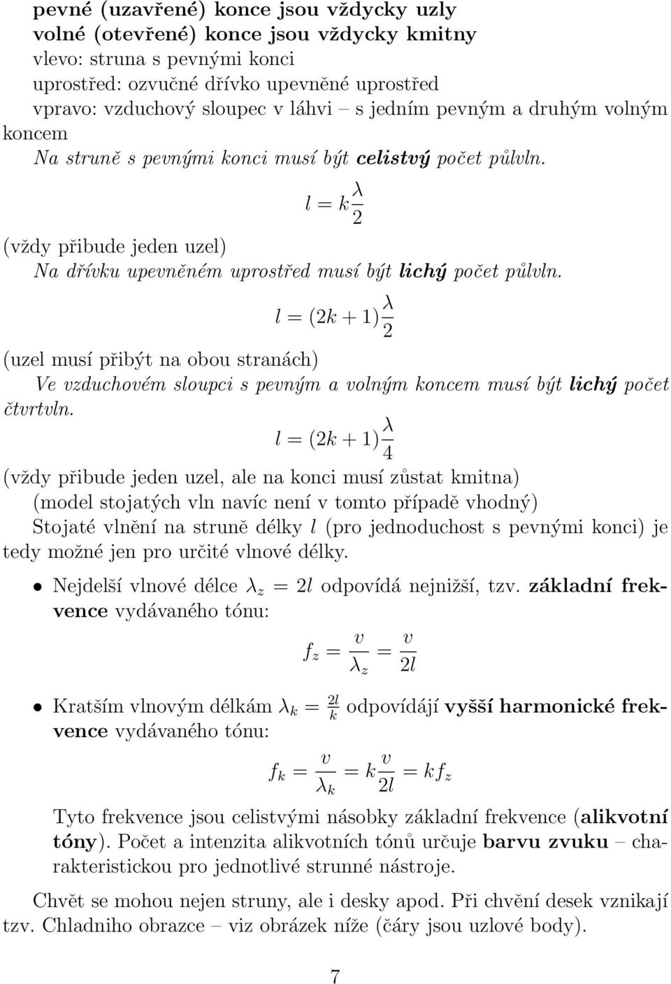 l = (2k + 1) λ 2 (uzel musí přibýt na obou stranách) Ve vzduchovém sloupci s pevným a volným koncem musí být lichý počet čtvrtvln.