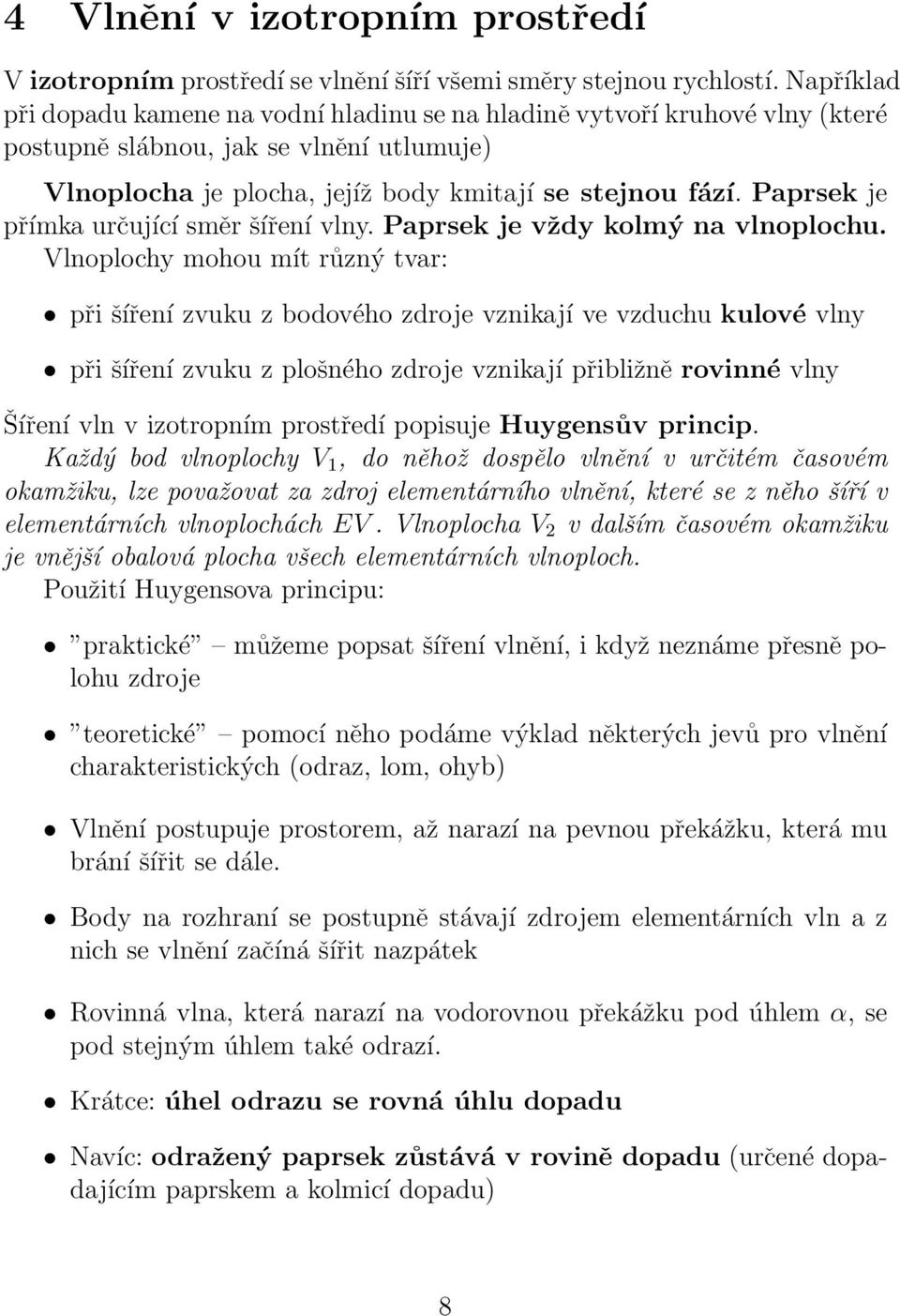 Paprsek je přímka určující směr šíření vlny. Paprsek je vždy kolmý na vlnoplochu.