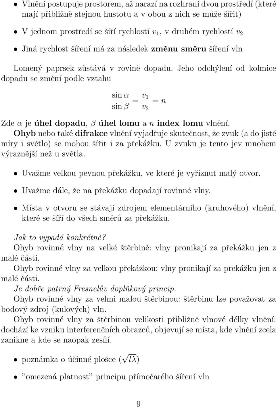 Jeho odchýlení od kolmice dopadu se změní podle vztahu sin α sin β = v 1 v 2 = n Zde α je úhel dopadu, β úhel lomu a n index lomu vlnění.