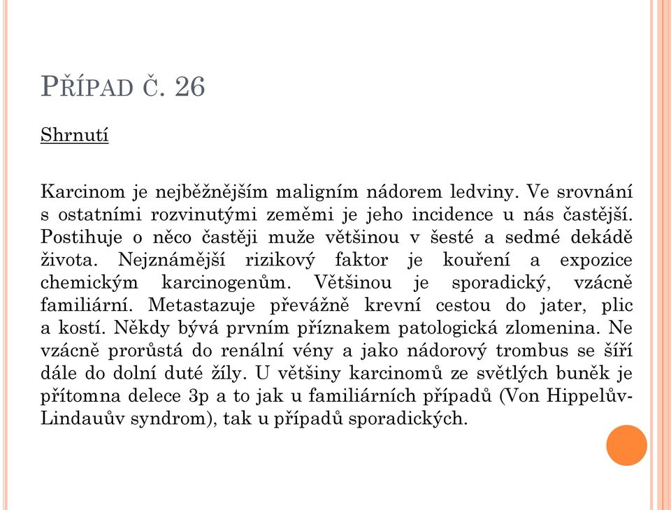 Většinou je sporadický, vzácně familiární. Metastazuje převážně krevní cestou do jater, plic a kostí. Někdy bývá prvním příznakem patologická zlomenina.