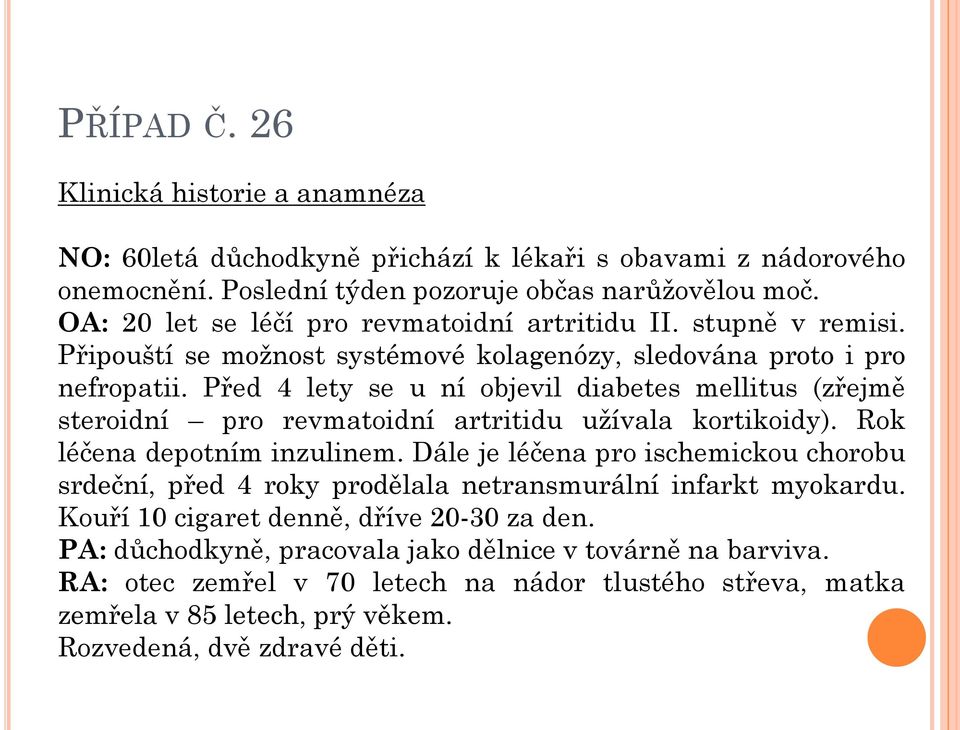 Před 4 lety se u ní objevil diabetes mellitus (zřejmě steroidní pro revmatoidní artritidu užívala kortikoidy). Rok léčena depotním inzulinem.