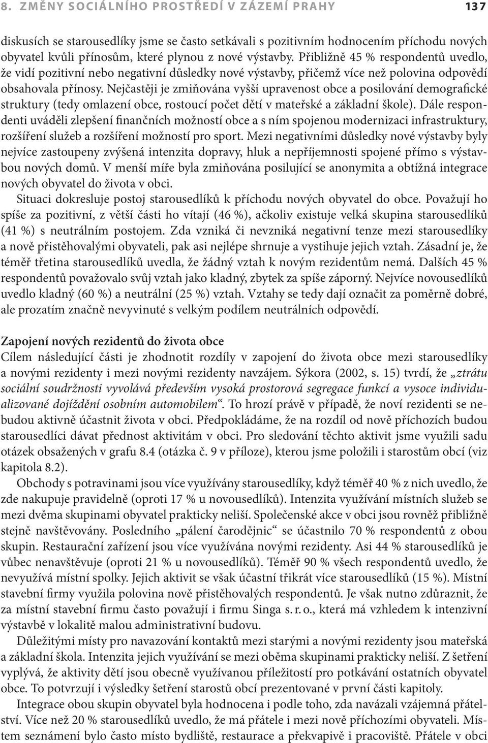 Nejčastěji je zmiňována vyšší upravenost obce a posilování demografické struktury (tedy omlazení obce, rostoucí počet dětí v mateřské a základní škole).