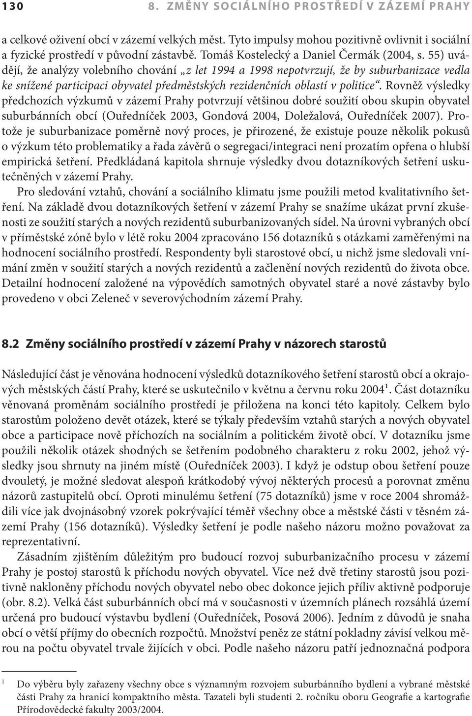 55) uvádějí, že analýzy volebního chování z let 1994 a 1998 nepotvrzují, že by suburbanizace vedla ke snížené participaci obyvatel předměstských rezidenčních oblastí v politice.